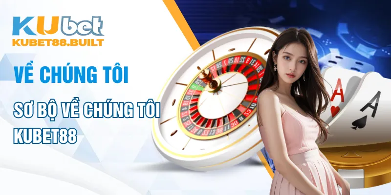 Sơ bộ về chúng tôi Kubet88