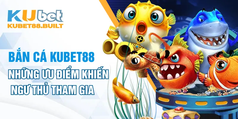 Những ưu điểm khiến ngư thủ tham gia các game săn mồi tại nhà cái Kubet88