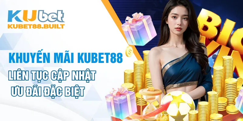 Liên tục cập nhật ưu đãi đặc biệt dành riêng cho thành viên mới tại Kubet88