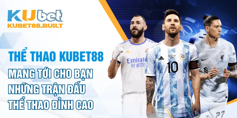 Nơi mang tới cho bạn những trận đấu đỉnh cao tại thể thao kubet88