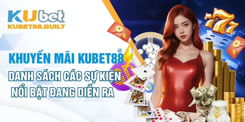 Danh sách các sự kiện nổi bật đang diễn ra tại khuyến mãi kubet88