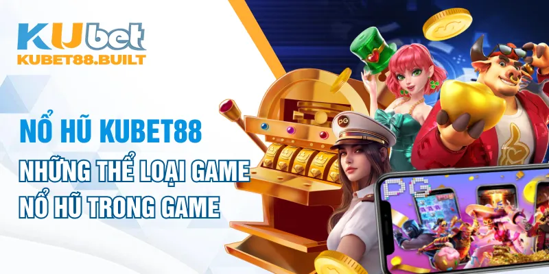 Những thể loại game nổ hũ kubet88 trong sảnh game