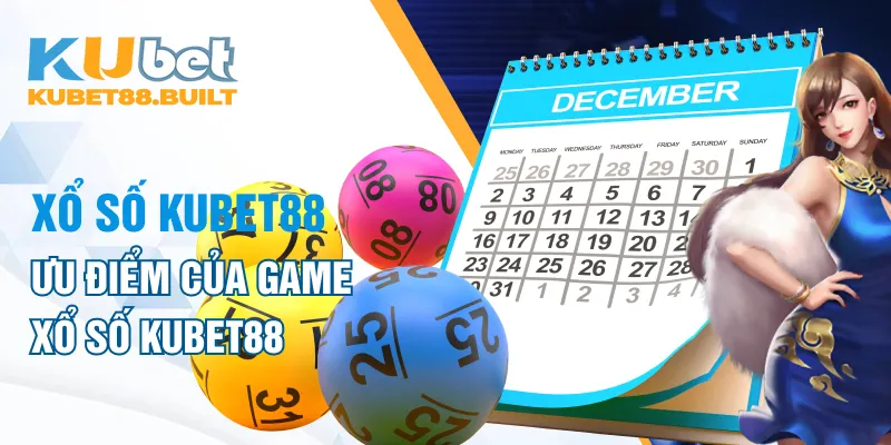 Ưu điểm Xổ số tại cổng game Kubet88 