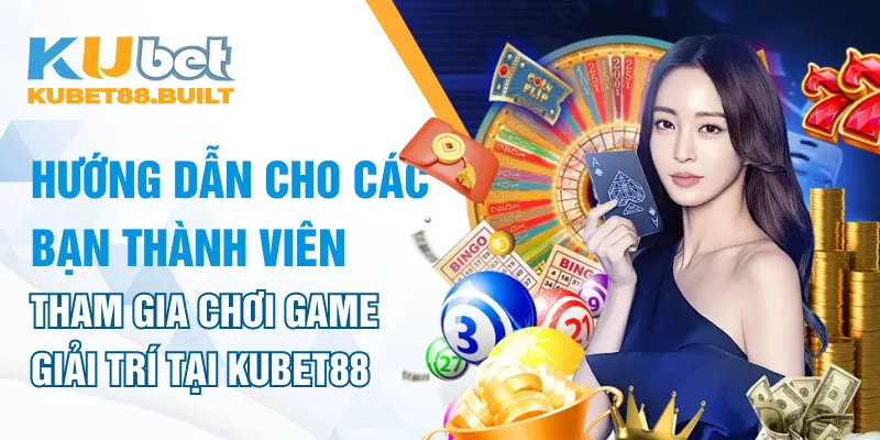 Hướng dẫn cho các bạn thành viên tham gia chơi game tại Kubet88