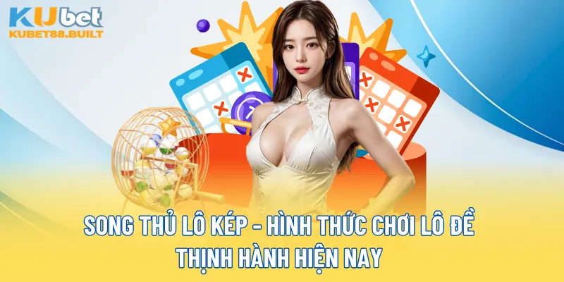 Hình thức chơi lô đề Song thủ lô kép thịnh hành hiện nay